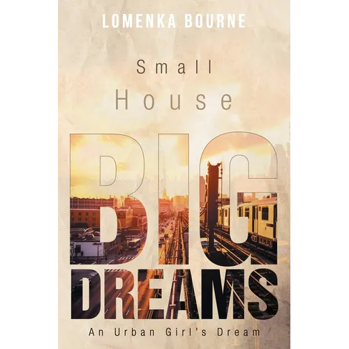 Small House Big Dreams: An Urban Girl's Dream - Paperback
