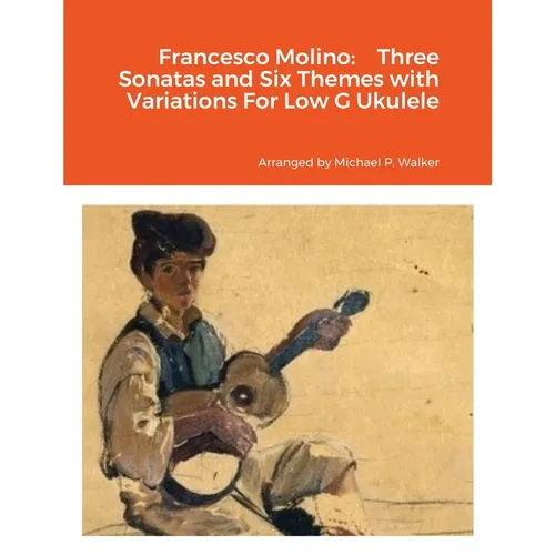 Francesco Molino: Three Sonatas and Six Themes with Variations For Low G Ukulele - Paperback