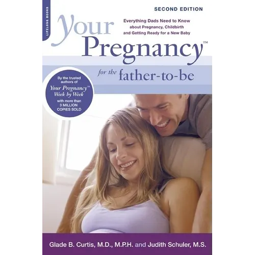 Your Pregnancy for the Father-To-Be: Everything Dads Need to Know about Pregnancy, Childbirth and Getting Ready for a New Baby - Paperback