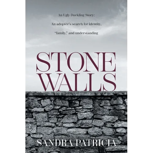 Stone Walls: An Ugly Duckling Story: An adoptee's search for identity, "family," and understanding - Paperback