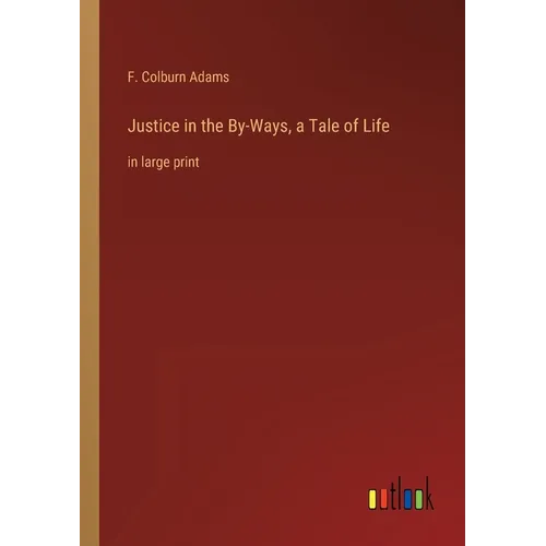 Justice in the By-Ways, a Tale of Life: in large print - Paperback