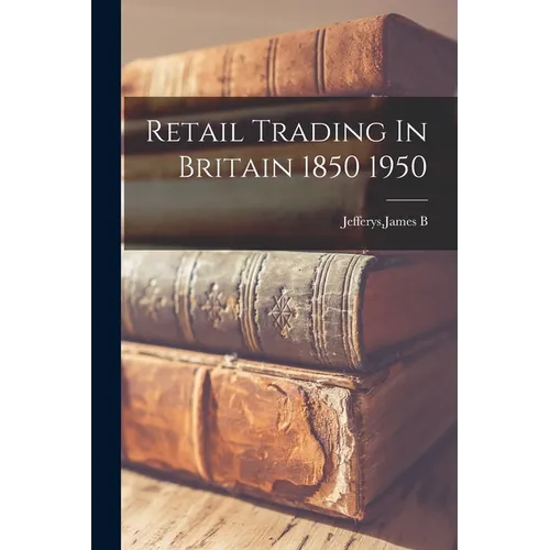 Retail Trading In Britain 1850 1950 - Paperback