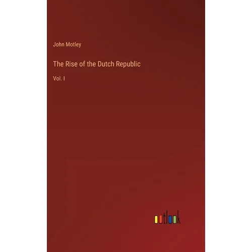 The Rise of the Dutch Republic: Vol. I - Hardcover