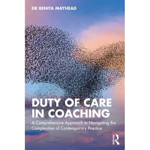 Duty of Care in Coaching: A Comprehensive Approach to Navigating the Complexities of Contemporary Practice - Paperback