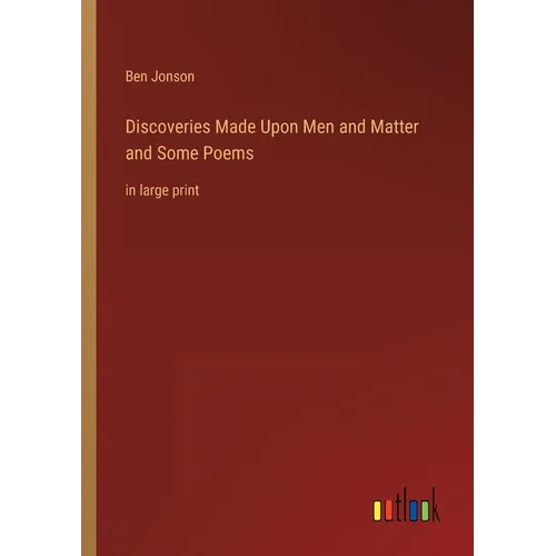 Discoveries Made Upon Men and Matter and Some Poems: in large print - Paperback