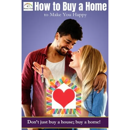 How to buy a home that makes you happy: Don't just buy a house; buy a home! - Paperback