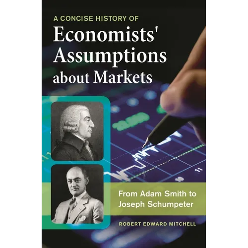 A Concise History of Economists' Assumptions about Markets: From Adam Smith to Joseph Schumpeter - Hardcover