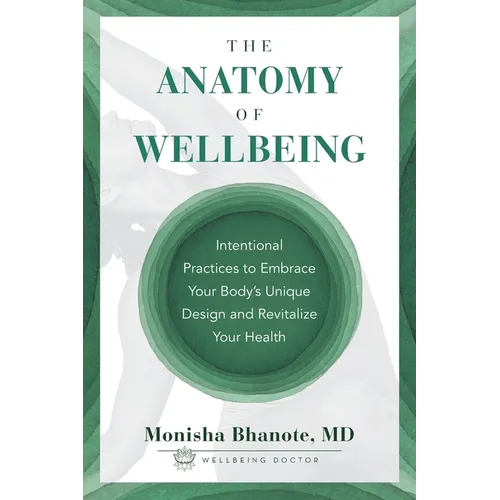 The Anatomy of Wellbeing: Intentional Practices to Embrace Your Body's Unique Design and Revitalize Your Health - Paperback
