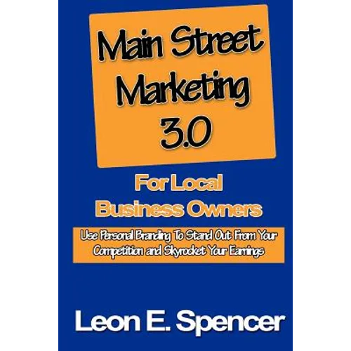 Main Street Marketing 3.0 For Local Business Owners: Use Personal Branding To Stand Out From Your Competition and Skyrocket Your Earnings - Paperback