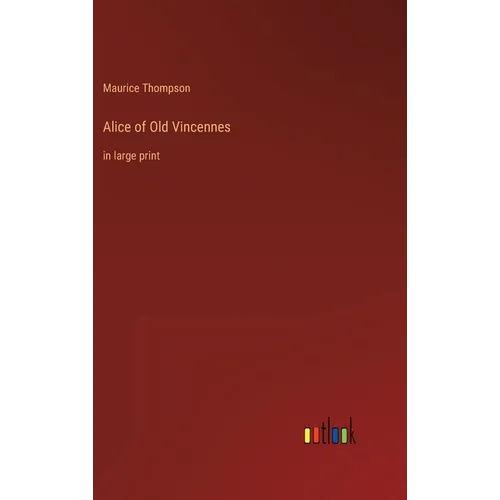 Alice of Old Vincennes: in large print - Hardcover