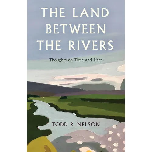 The Land Between the Rivers: Thoughts on Time and Place - Hardcover