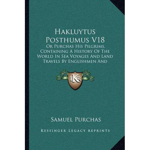 Hakluytus Posthumus V18: Or Purchas His Pilgrims, Containing A History Of The World In Sea Voyages And Land Travels By Englishmen And Others (1906) - Paperback