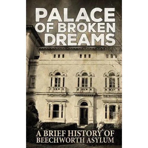 Palace of Broken Dreams: A Brief History of Beechworth Asylum - Paperback