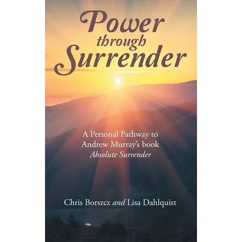 Power Through Surrender: A Personal Pathway to Andrew Murray's Book Absolute Surrender - Hardcover