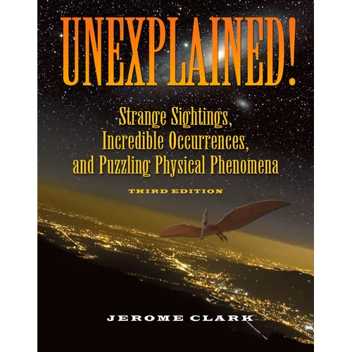 Unexplained!: Strange Sightings, Incredible Occurrences, and Puzzling Physical Phenomena - Paperback