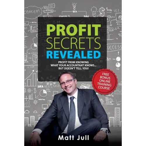 Profit Secrets Revealed: Profit from Knowing What Your Accountant Knows... But Doesn't Tell You - Paperback