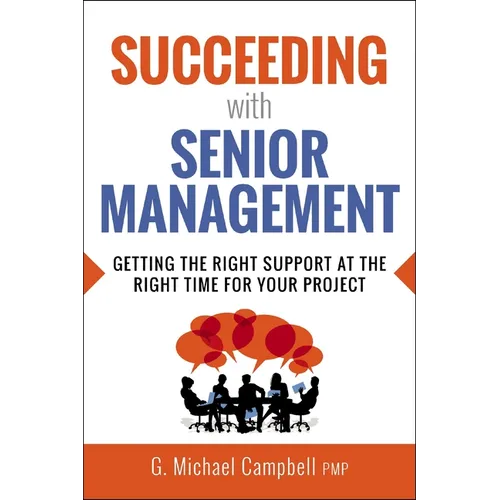The Succeeding with Senior Management: Getting the Right Support at the Right Time for Your Project - Paperback