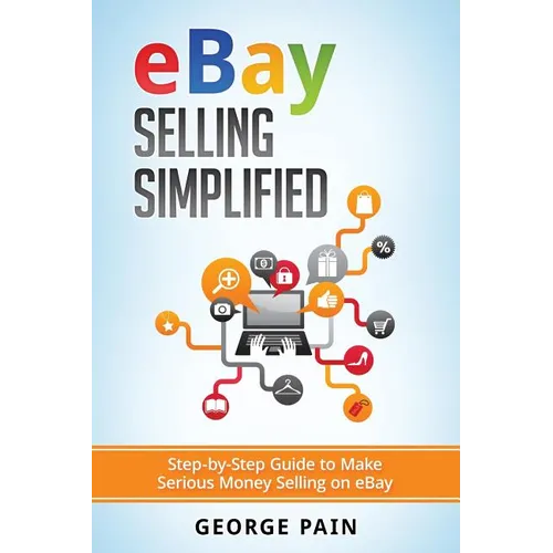 eBay Selling Simplified: Step-by-Step Guide to Make Serious Money Selling on eBay - Paperback