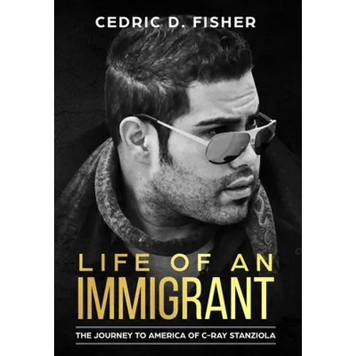 Life of An Immigrant: The Journey to America of C-Ray Stanziola - Hardcover