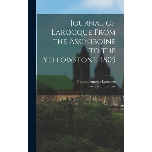 Journal of Larocque From the Assiniboine to the Yellowstone, 1805 - Hardcover