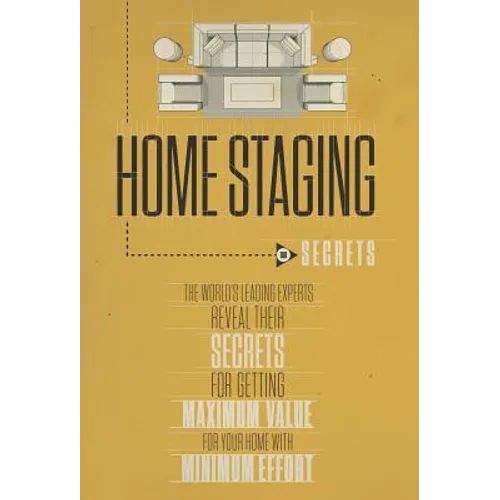 Home Staging Our Secrets The World's Leading Experts Reveal their Secrets for getting maximum value for your home with Minimum Effort - Hardcover
