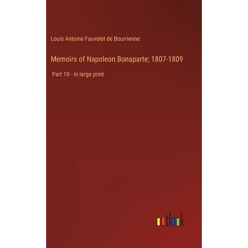 Memoirs of Napoleon Bonaparte; 1807-1809: Part 10 - in large print - Hardcover