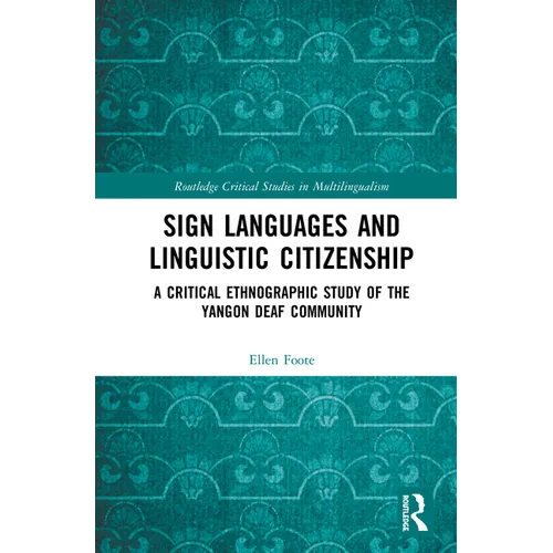 Sign Languages and Linguistic Citizenship: A Critical Ethnographic Study of the Yangon Deaf Community - Paperback
