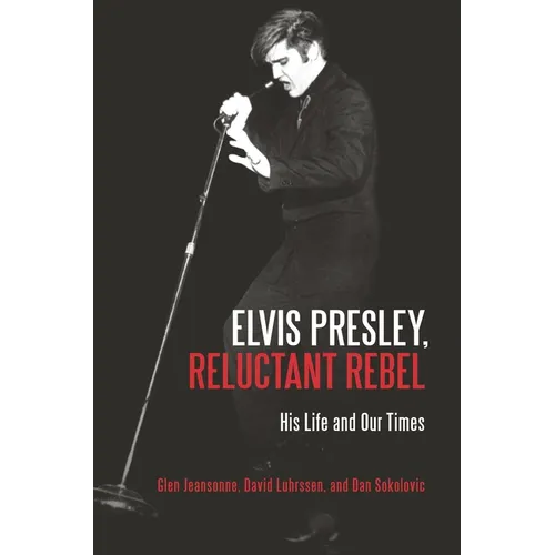 Elvis Presley, Reluctant Rebel: His Life and Our Times - Hardcover