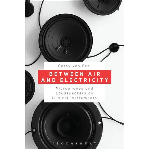 Between Air and Electricity: Microphones and Loudspeakers as Musical Instruments - Paperback