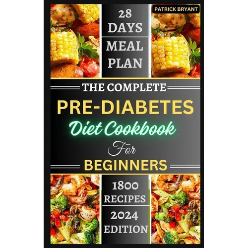 The Complete Pre-diabetes Diet Cookbook For Beginners: A Simple, Delicious Healthy Recipes to Balance Blood Sugar, Boost Energy and Improve your Healt - Paperback