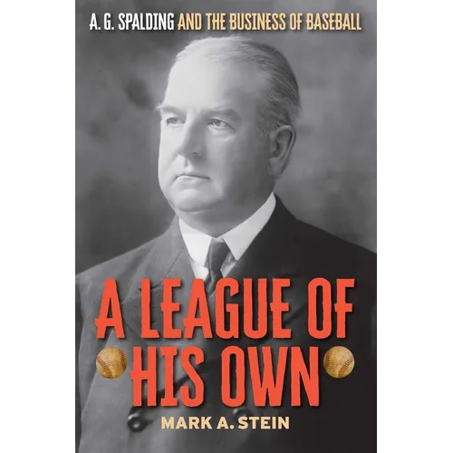 A League of His Own: A.G. Spalding and the Business of Baseball - Hardcover