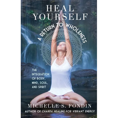Heal Yourself A Return to Wholeness: The Integration of Body, Mind, Soul, and Spirit - Paperback