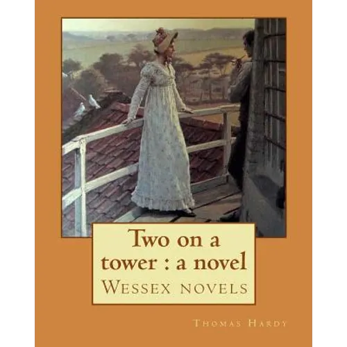 Two on a tower: a novel By: Thomas Hardy: Wessex novels - Paperback