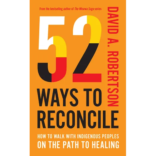 52 Ways to Reconcile: How to Walk with Indigenous Peoples on the Path to Healing - Hardcover