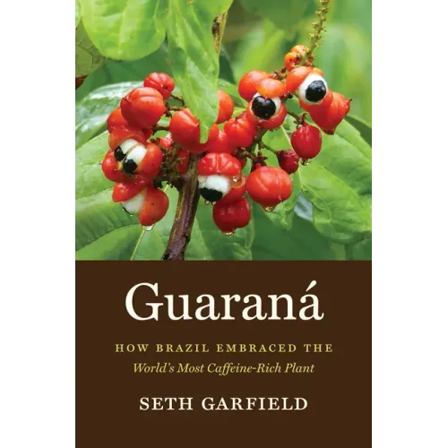 Guaraná: How Brazil Embraced the World's Most Caffeine-Rich Plant - Paperback