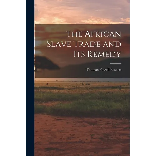 The African Slave Trade and Its Remedy - Paperback