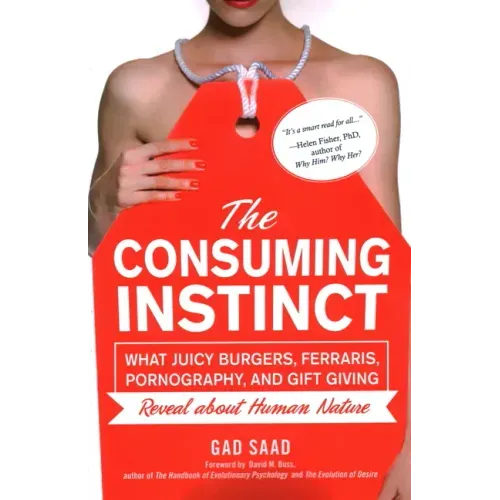 The Consuming Instinct: What Juicy Burgers, Ferraris, Pornography, and Gift Giving Reveal About Human Nature - Paperback