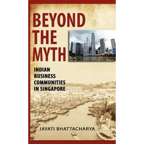 Beyond the Myth: Indian Business Communities in Singapore - Hardcover