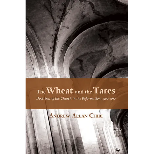 The Wheat and the Tares: Doctrines of the Church in the Reformation, 1500-1590 - Paperback