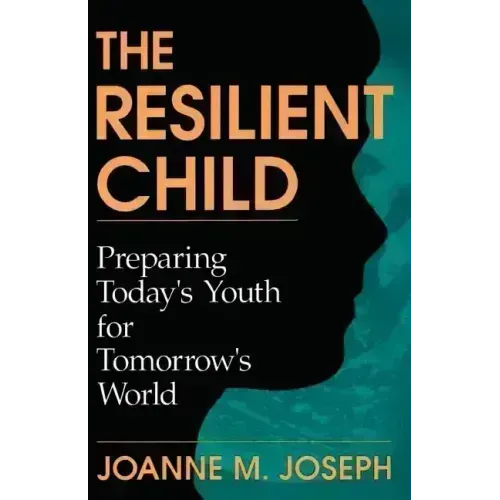 The Resilient Child: Preparing Today's Youth for Tomorrow's World - Paperback