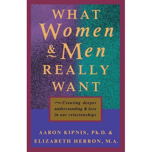 What Women and Men Really Want: Creating Deeper Understanding and Love In Our Relationships - Paperback