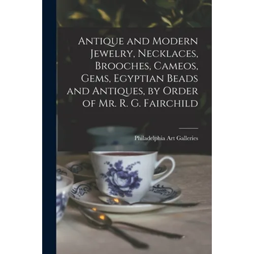 Antique and Modern Jewelry, Necklaces, Brooches, Cameos, Gems, Egyptian Beads and Antiques, by Order of Mr. R. G. Fairchild - Paperback