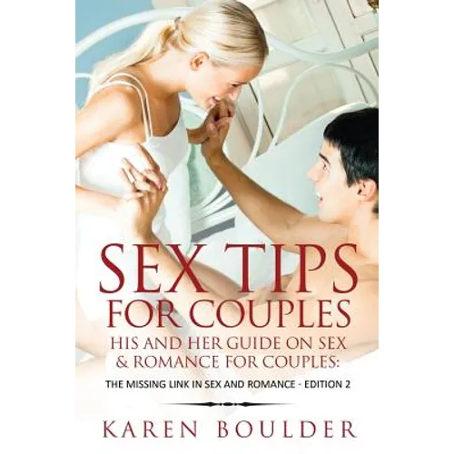 Sex Tips For Couples: His And Her Guide On Sex And Romance For Couples: The Missing Link In Sex And Romance Edition 2 - Paperback