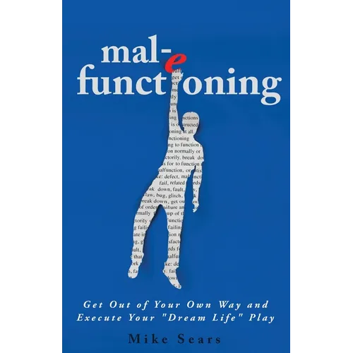 mal-e functioning: Get Out Of Your Own Way and Execute Your "Dream Life" Play - Paperback