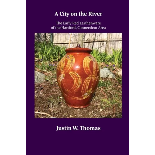 A City on the River: The Early Red Earthenware of the Hartford, Connecticut Area - Paperback