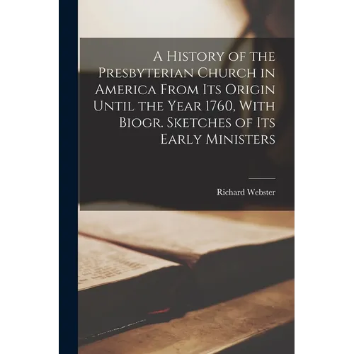 A History of the Presbyterian Church in America From Its Origin Until the Year 1760, With Biogr. Sketches of Its Early Ministers - Paperback