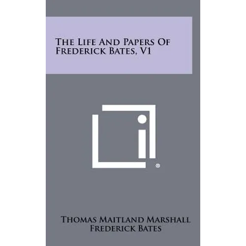 The Life and Papers of Frederick Bates, V1 - Hardcover