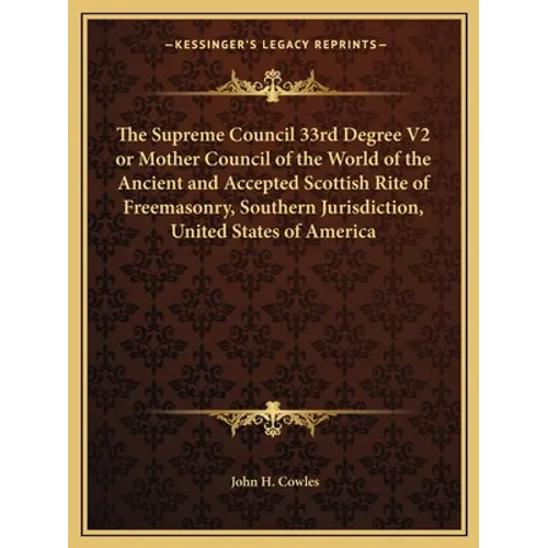 The Supreme Council 33rd Degree V2 or Mother Council of the World of the Ancient and Accepted Scottish Rite of Freemasonry, Southern Jurisdiction, Uni - Paperback