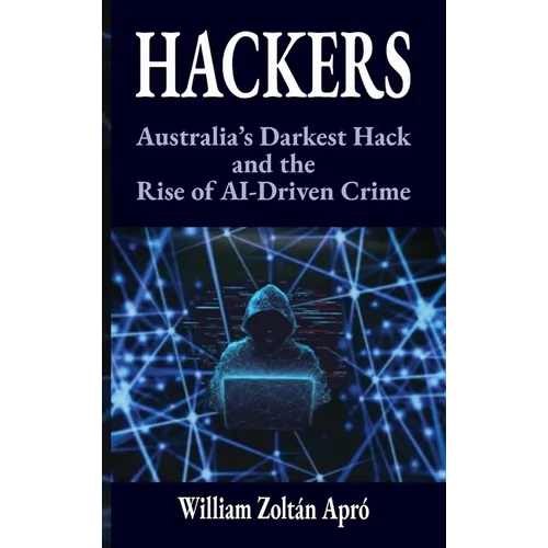 Hackers: Australia's Darkest Hack and the Rise of AI-Driven Crime - Hardcover