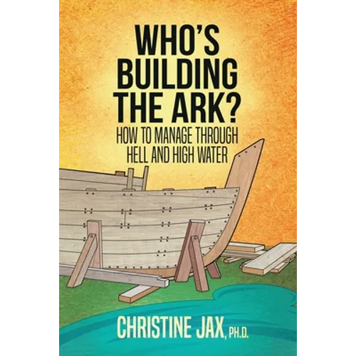 Who's Building the Ark?: How to Manage Through Hell and High Water - Paperback